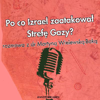 Po co Izrael zaatakował Strefę Gazy? Rozmowa z dr Martyną Wielewską-Baką