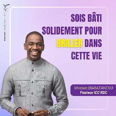 Sois bâti solidement pour briller dans cette vie | Pasteur Ghislain BIABATANTOU
