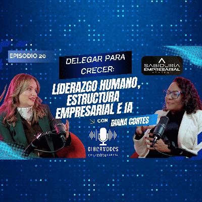 Delegar para Crecer: Liderazgo, Estructura Empresarial e IA - Cibervoces Video Podcast con Andrea Garcia . Invitada Diana Cortes