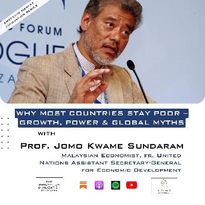 #34 - Prof. Jomo Kwame Sundaram : Why Most Countries Stay Poor – Growth, Power & Global Myths #34 - Prof. Jomo Kwame Sundaram : Why Most Countries Stay Poor – Growth, Power & Global Myths