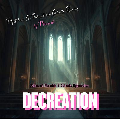#6 - Selvets Ophævelse i Ecstasy - Decreation - Den Apofatiske Tradition - Julian af Norwichs Paradoksale Teologi