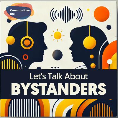 Let's Talk About Bystanders