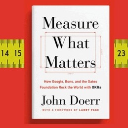 Measure What Matters: How Google, Bono, and the Gates Foundation Rock the World with OKRs Measure What Matters: How Google, Bono, and the Gates Foundation Rock the World with OKRs