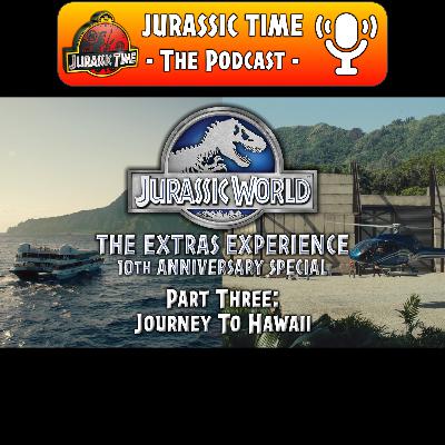 JURASSIC WORLD: The Extras Experience "10th Anniversary Special" - PART THREE: Journey To Hawaii