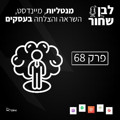 לבן על שחור - פרק 68 - מנטליות, מיינדסט, השראה והצלחה בעסקים