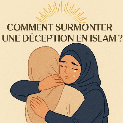 Comment surmonter une déception en islam ? — Retrouver la paix quand le cœur vacille