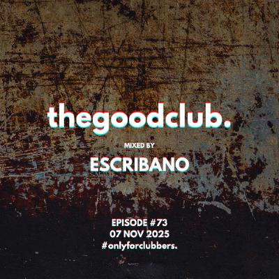 The Good Club #73 - Escribano [07 11 2025]