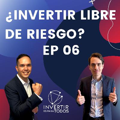 EP06 - Invertir Libre de Riesgo: La forma de empezar a invertir sin riesgo