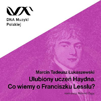 Ulubiony uczeń Haydna. Co wiemy o Franciszku Lesslu? – DNA Muzyki Polskiej #65