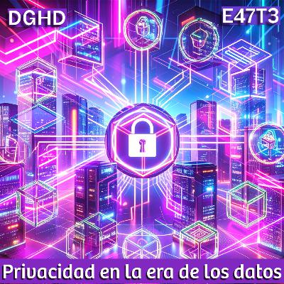 DGHD -- E47T3 -- Privacidad en la era de los datos