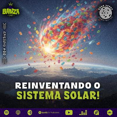 BANZAcast 400 - REINVENTANDO O SISTEMA SOLAR!