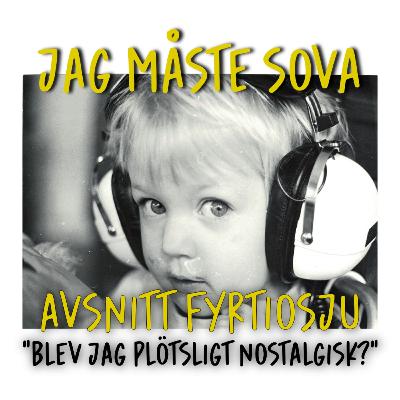 Episod 47 - Blev jag plötsligt nostalgisk? Episod 47 - Blev jag plötsligt nostalgisk?