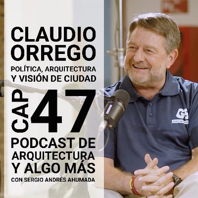 Cap 47: Política, arquitectura y visión de ciudad con Claudio Orrego.