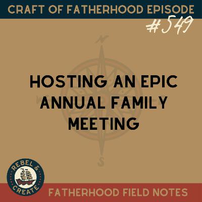 Ep. 549: Hosting an Epic Annual Family Meeting - Friday Craft of Fatherhood Ep. 549: Hosting an Epic Annual Family Meeting - Friday Craft of Fatherhood