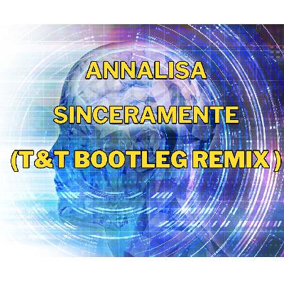 Sinceramente - Annalisa (T&T Bootleg Remix ) Sinceramente - Annalisa (T&T Bootleg Remix )