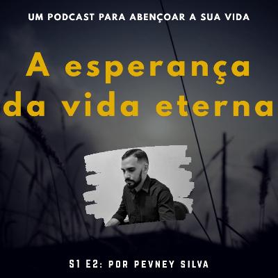 A esperança da VIDA ETERNA - por Pevney Silva