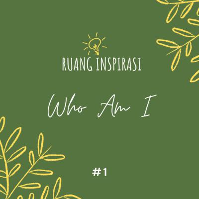 Who Am I ? | Ruang Inspirasi #1