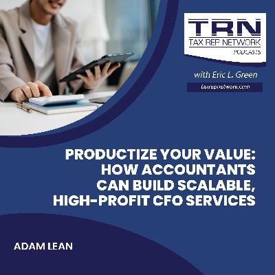 Productize Your Value: How Accountants Can Build Scalable, High-Profit CFO Services With Adam Lean Productize Your Value: How Accountants Can Build Scalable, High-Profit CFO Services With Adam Lean