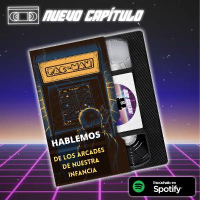 Capítulo 5: Hablemos de los Arcades de nuestra Infancia