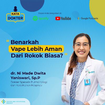 EP12: Benarkah Vape Lebih Aman dari Rokok Biasa (with dr. Ni Made Dwita Yaniswari, Sp.P)