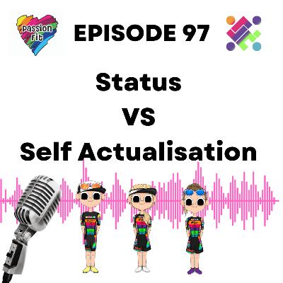 Episode 97: Status VS Self Actualisation