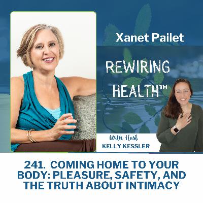 241. Coming Home to Your Body: Pleasure, Safety, and the Truth About Intimacy with Xanet Pailet