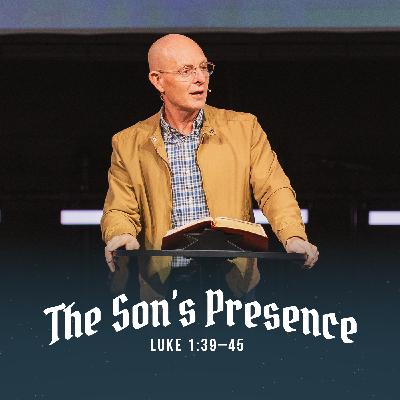 The Son’s Presence | Luke 1:39–45 The Son’s Presence | Luke 1:39–45