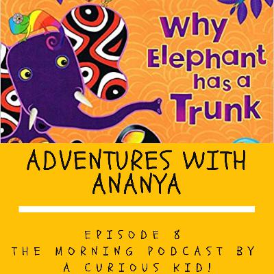 Episode 8 - Adventures with Ananya! The one where we learn about Why the Elephant has a trunk!