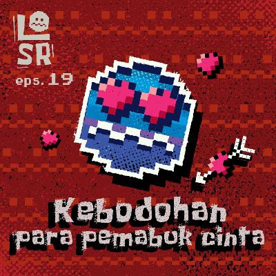 #19-Kebodohan para pemabuk cinta #19-Kebodohan para pemabuk cinta