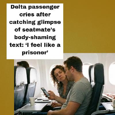 Delta passenger cries after catching glimpse of seatmate’s body-shaming text: ‘I feel like a prisoner’ Delta passenger cries after catching glimpse of seatmate’s body-shaming text: ‘I feel like a prisoner’