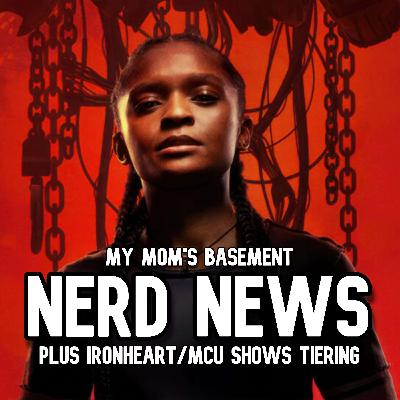 EPISODE 438 - NERD NEWS (IRONHEART FINALE, TIERING MCU SHOWS, AND MORE)