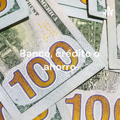 Banco, crédito o ahorro, ¿cuál es el adecuado para mí?