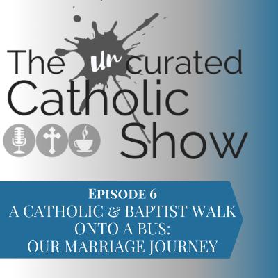 6 | A Catholic & Baptist Walk Onto A Bus: Our Marriage Journey (feat. the Mrs.) 6 | A Catholic & Baptist Walk Onto A Bus: Our Marriage Journey (feat. the Mrs.)