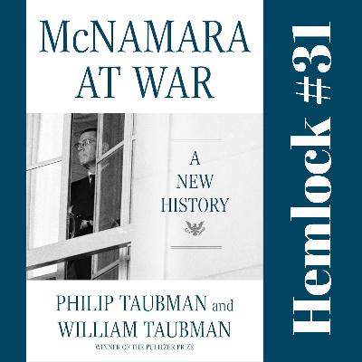 Hemlock #31: McNamara's Cold War: Pulitzer Prize-Winner Bill Taubman on Vietnam, the Domino Theory, Khrushchev & Gorbachev, the Cuban Missile Crisis, the Tokyo Firebombing, Nuclear Abolition