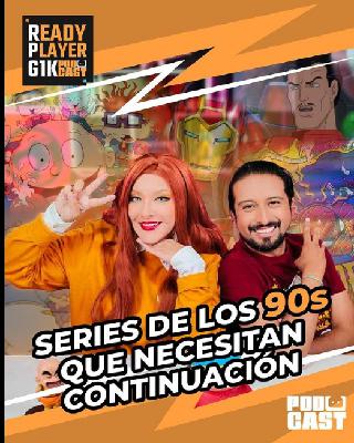 Series de los 90s que necesitan continuación – Ready Player GIK Podcast T5. Ep 18 – 137