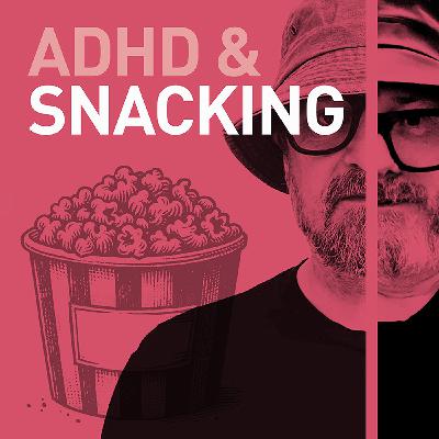 Episode 120 - ADHD and Snacks.