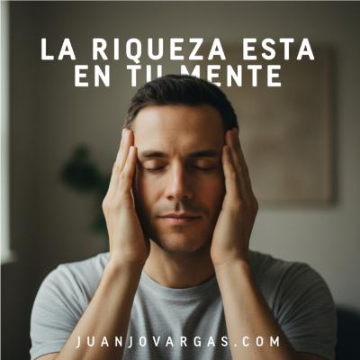 La Riqueza está en tu Mente - Juanjo Vargas