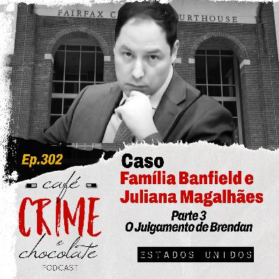 302 - Família Banfield e a Au Pair Brasileira Juliana Magalhães - Parte 3 - O Julgamento de Brendan Banfield | EUA