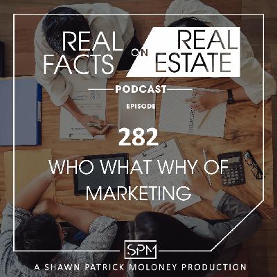 Who What Why of Marketing - EP 282 - Real Facts on Real Estate Who What Why of Marketing - EP 282 - Real Facts on Real Estate