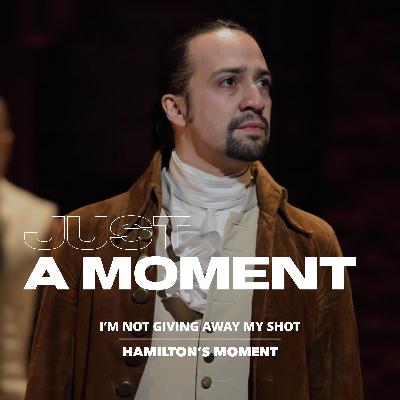 I'm Not Giving Away My Shot - Hamilton's Moment