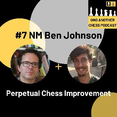 #7 NM Ben Johnson: Perpetual Chess Improvement