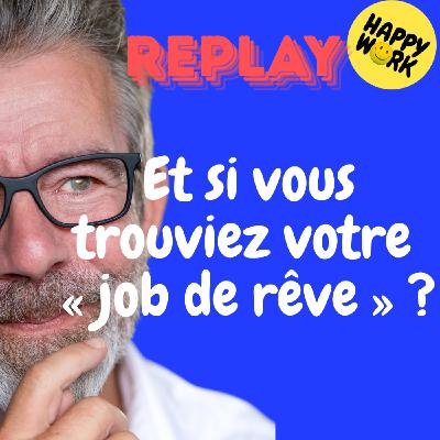 Happy Work - Bien-être au travail et management bienveillant - REPLAY- Et si vous trouviez votre "job de rêve" ?