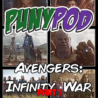 Puny Pod | Phase 3 Episode 7 - Avengers: Infinity War Part 1