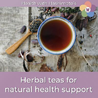 160 // Herbal teas offer a simple way to support Hashimoto’s health naturally [Hashimoto's Health Lab]