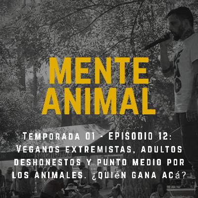 Temporada 01 - Ep 12: Veganos extremistas, adultos deshonestos y punto medio por los animales.