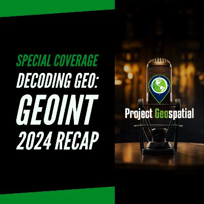 Decoding Geo: GEOINT 2024 Recap | Special Coverage Decoding Geo: GEOINT 2024 Recap | Special Coverage
