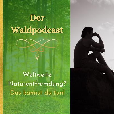 Weltweite Naturentfremdung? Das kannst du tun! Weltweite Naturentfremdung? Das kannst du tun!