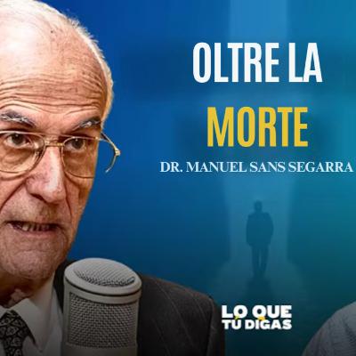 “La scienza lo dice: la morte è solo l'inizio” - Dr. Manuel Sans Segarra | Lo Que Tú Digas 403 “La scienza lo dice: la morte è solo l'inizio” - Dr. Manuel Sans Segarra | Lo Que Tú Digas 403