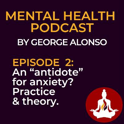 2-An “antidote” for anxiety? Practice & theory.
