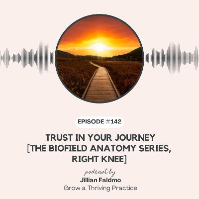 142. Trust in Your Journey [Biofield Anatomy Series, Right Knee]